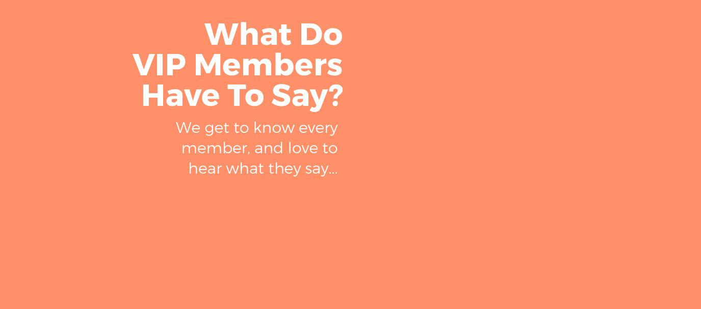 What Do VIP Members Have To Say?
