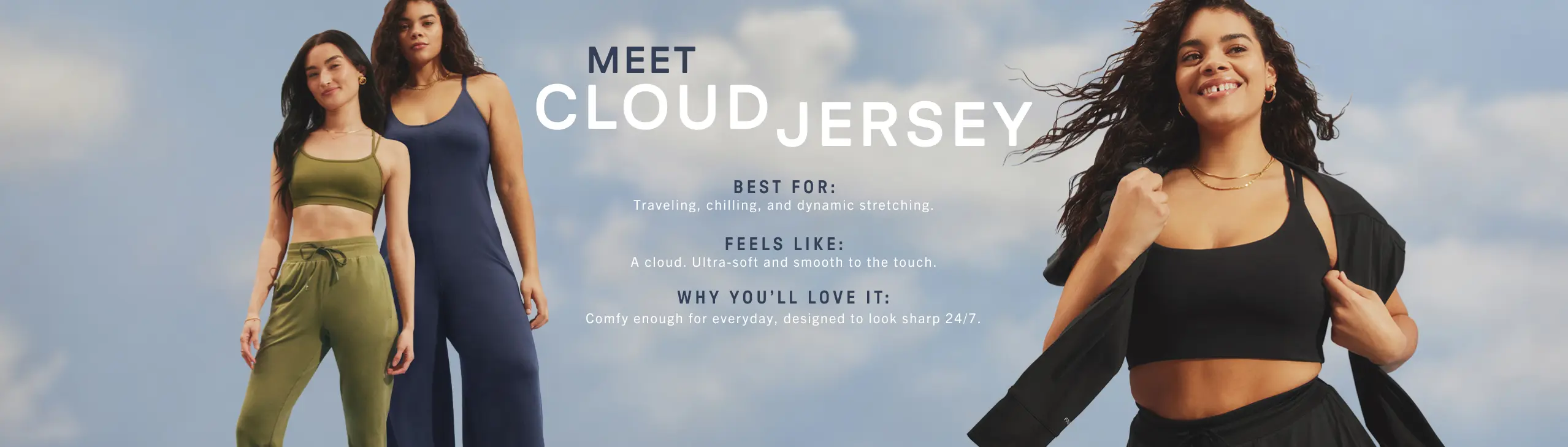 Meet Cloud Jersey. Best for travel, feels ultra-soft, and you'll love it because its comfy for everyday wear.