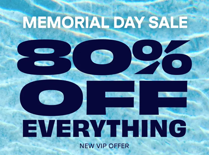 Memorial Day Sale. 80% Off Everything when you sign up as a new VIP member.