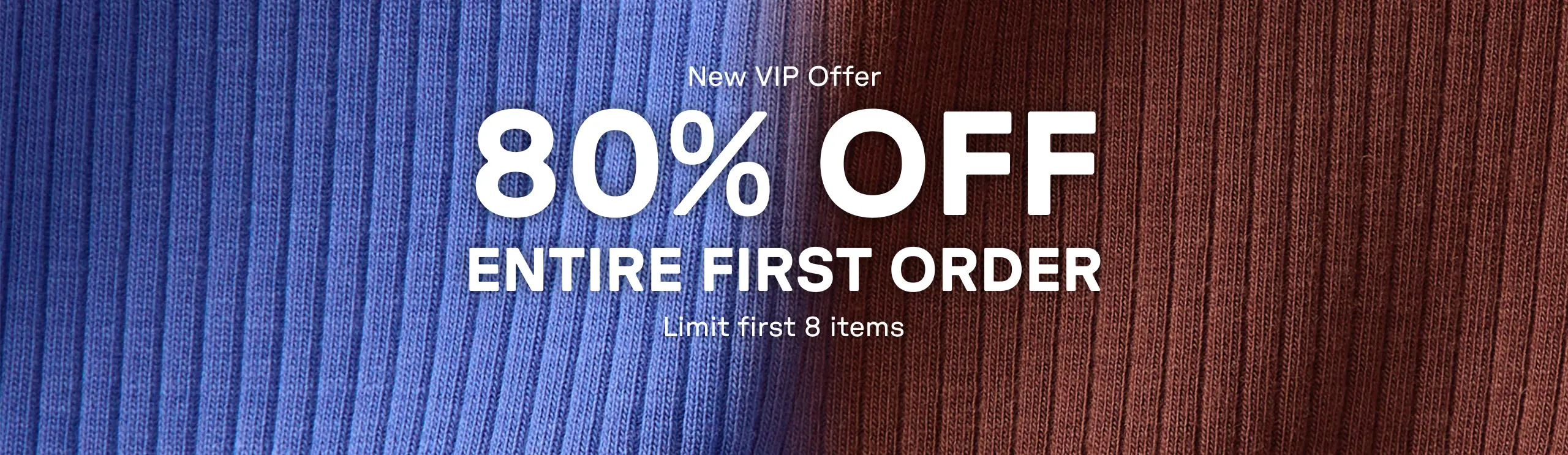 LABOR DAY SALE IS HERE! Get 80% off your first order when you sign up as a New VIP Member, limited to first 8 items.