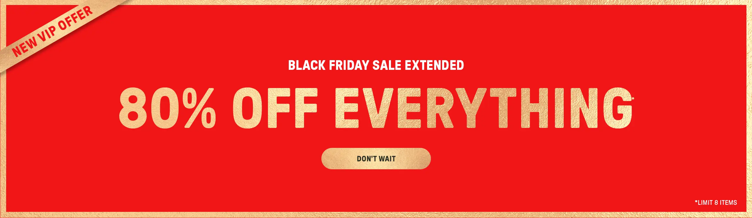 Black Friday Sale Extended. 80% Off Everything. New VIP Offer (Limit 8 items)